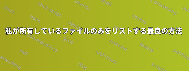 私が所有しているファイルのみをリストする最良の方法