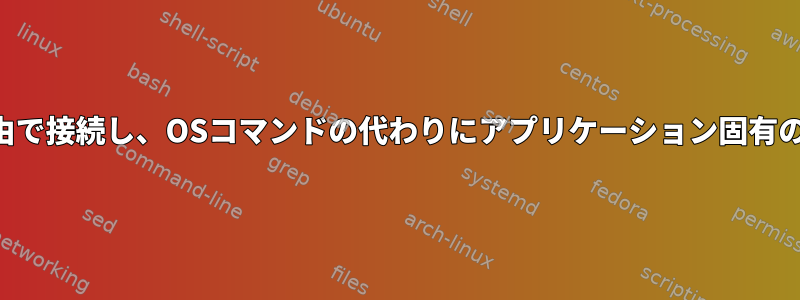 複数のサーバーにSSH経由で接続し、OSコマンドの代わりにアプリケーション固有のコマンドを実行します。