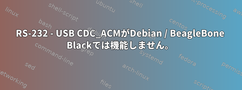 RS-232 - USB CDC_ACMがDebian / BeagleBone Blackでは機能しません。