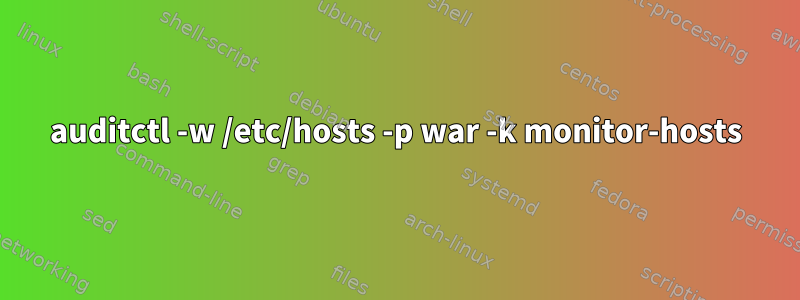 auditctl -w /etc/hosts -p war -k monitor-hosts