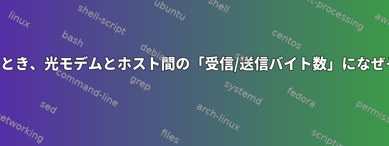 ホストがデータをダウンロードするとき、光モデムとホスト間の「受信/送信バイト数」になぜそれほど大きな違いがありますか？