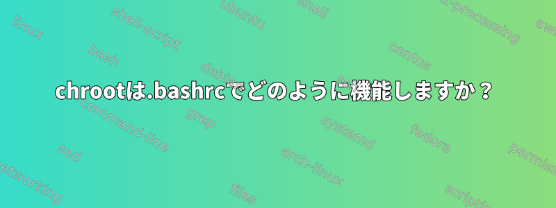 chrootは.bashrcでどのように機能しますか？