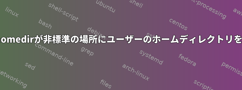 SELinuxは、奇妙な操作d-mkhomedirが非標準の場所にユーザーのホームディレクトリを作成することを許可しません。