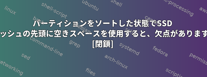 パーティションをソートした状態でSSD /フラッシュの先頭に空きスペースを使用すると、欠点がありますか？ [閉鎖]