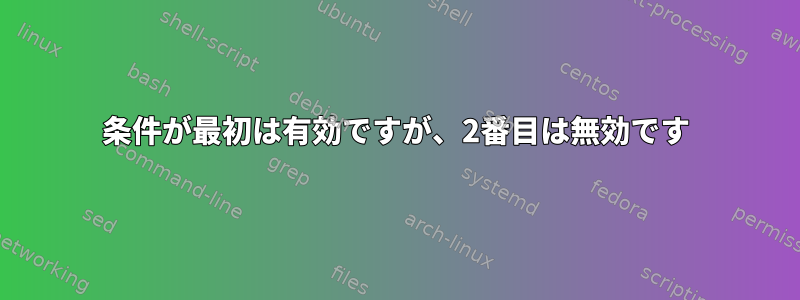 条件が最初は有効ですが、2番目は無効です