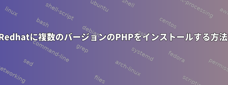 Redhatに複数のバージョンのPHPをインストールする方法