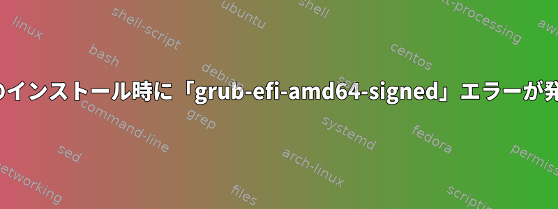 Linuxのインストール時に「grub-efi-amd64-signed」エラーが発生する