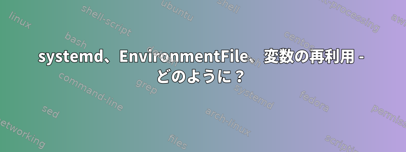 systemd、EnvironmentFile、変数の再利用 - どのように？