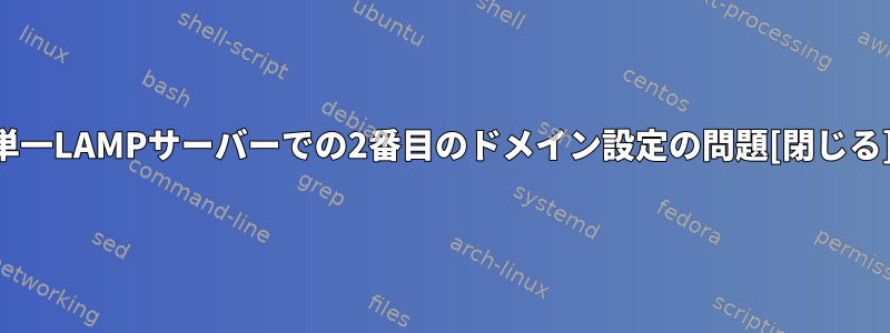 単一LAMPサーバーでの2番目のドメイン設定の問題[閉じる]