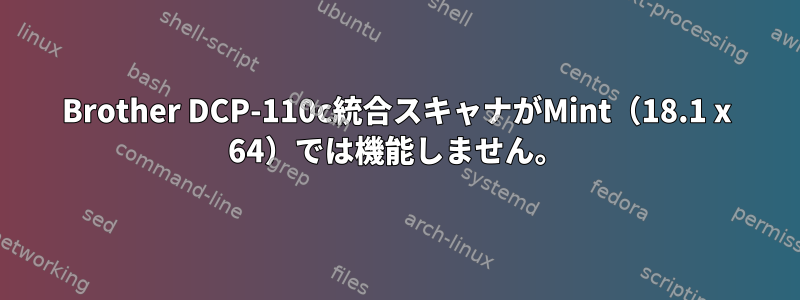 Brother DCP-110c統合スキャナがMint（18.1 x 64）では機能しません。