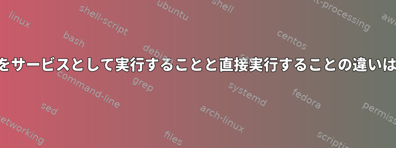 プログラムをサービスとして実行することと直接実行することの違いは何ですか？