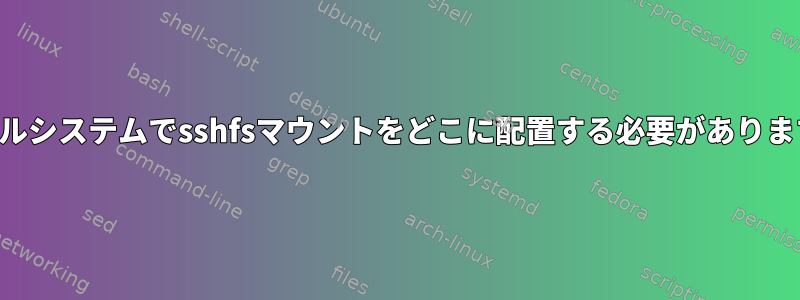 ファイルシステムでsshfsマウントをどこに配置する必要がありますか？