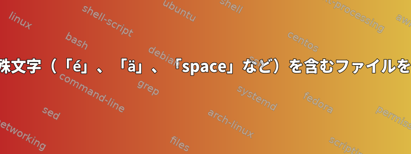 名前に複数の特殊文字（「é」、「ä」、「space」など）を含むファイルを移動するには？