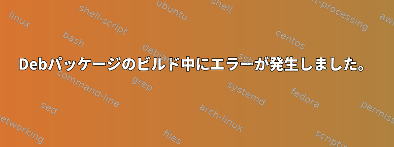 Debパッケージのビルド中にエラーが発生しました。