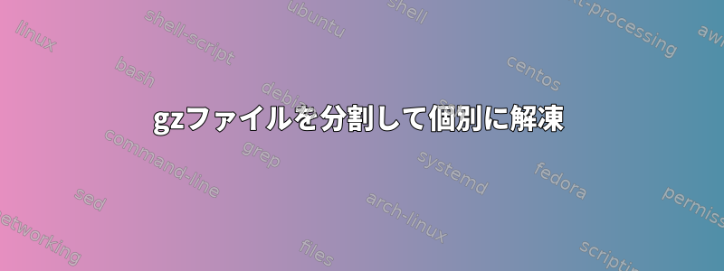 gzファイルを分割して個別に解凍