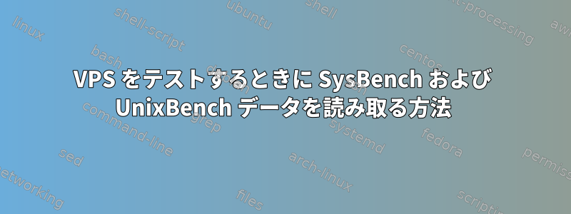 VPS をテストするときに SysBench および UnixBench データを読み取る方法