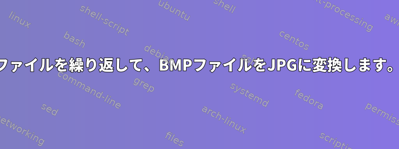 ファイルを繰り返して、BMPファイルをJPGに変換します。