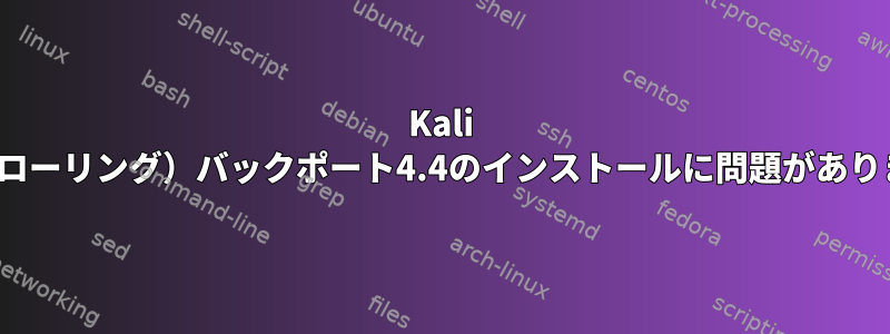 Kali Linux（ローリング）バックポート4.4のインストールに問題がありますか？
