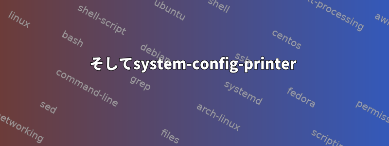 そしてsystem-config-printer