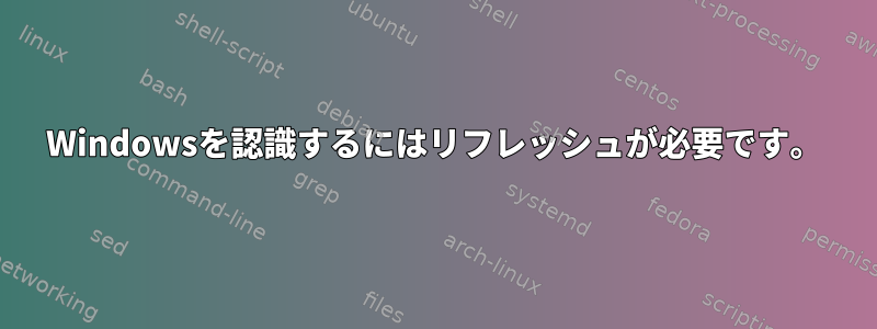 Windowsを認識するにはリフレッシュが必要です。