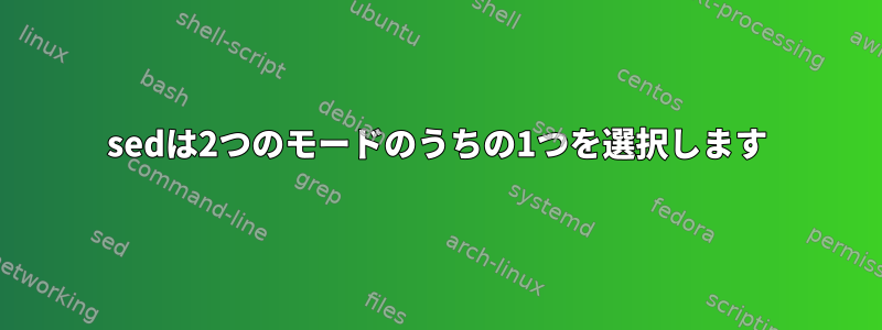 sedは2つのモードのうちの1つを選択します