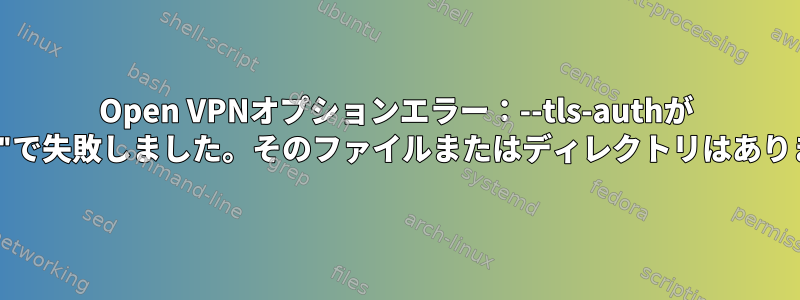 Open VPNオプションエラー：--tls-authが "ta.key"で失敗しました。そのファイルまたはディレクトリはありません。