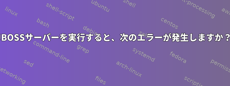 JBOSSサーバーを実行すると、次のエラーが発生しますか？