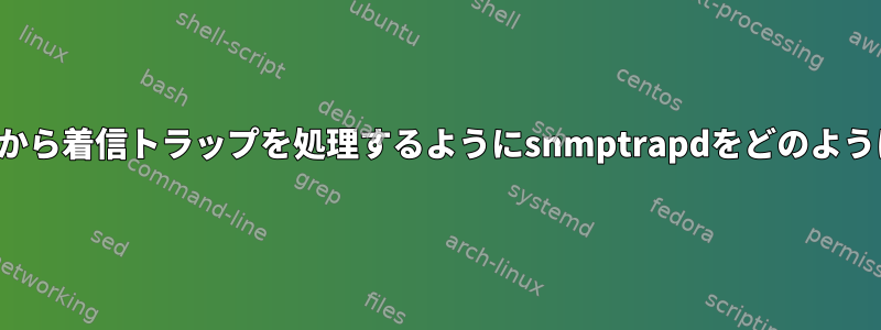 Juniperデバイスから着信トラップを処理するようにsnmptrapdをどのように設定しますか？