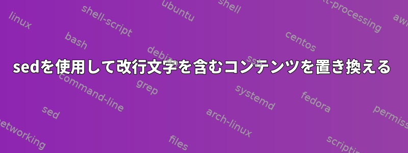 sedを使用して改行文字を含むコンテンツを置き換える