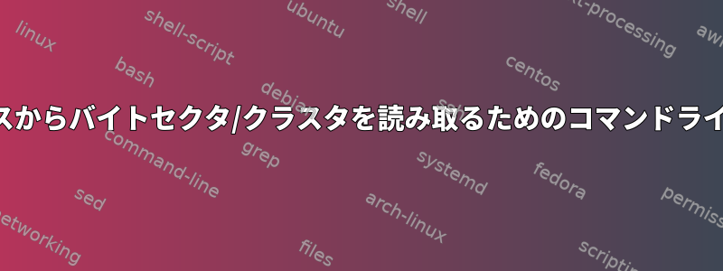 ディスクの特定のアドレスからバイトセクタ/クラスタを読み取るためのコマンドラインツールはありますか？