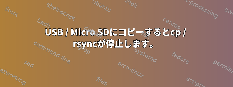 USB / Micro SDにコピーするとcp / rsyncが停止します。