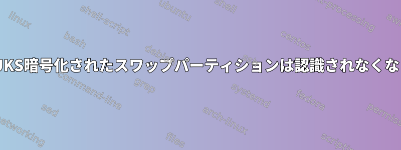 停電後、LUKS暗号化されたスワップパーティションは認識されなくなりました。