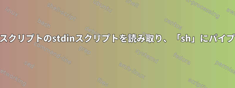 heredocスクリプトのstdinスクリプトを読み取り、「sh」にパイプします。