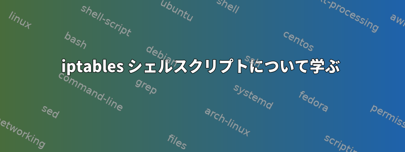 iptables シェルスクリプトについて学ぶ