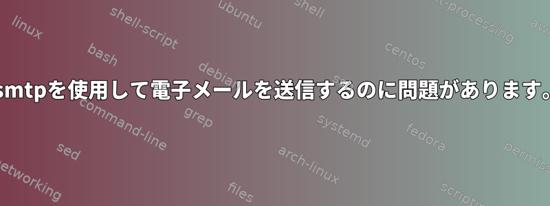 ssmtpを使用して電子メールを送信するのに問題があります。