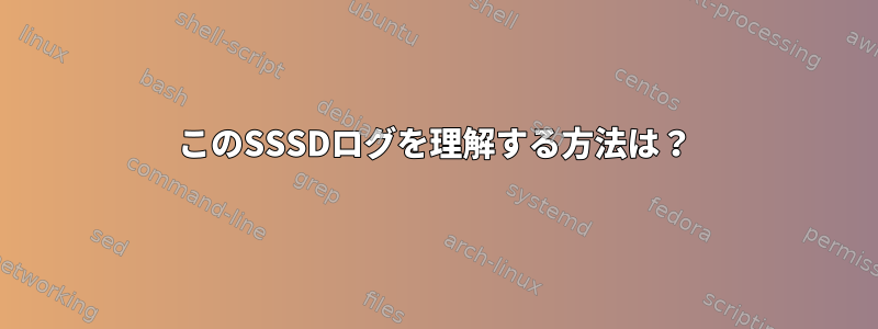 このSSSDログを理解する方法は？