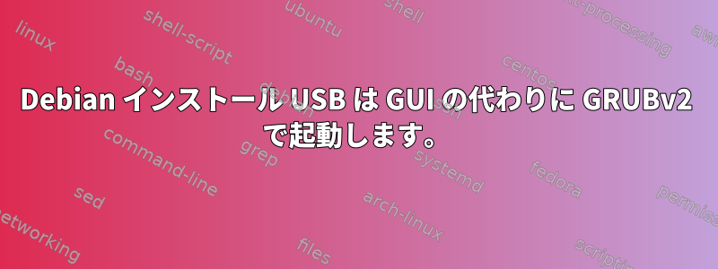 Debian インストール USB は GUI の代わりに GRUBv2 で起動します。