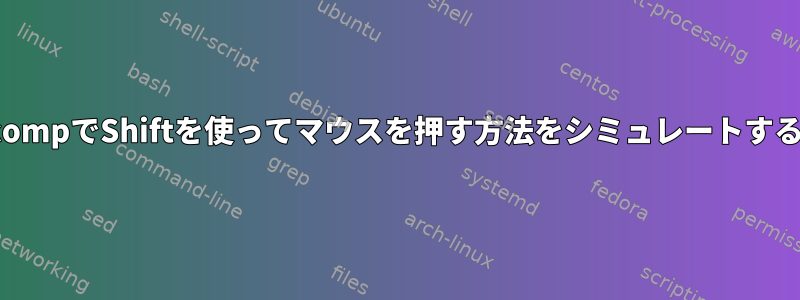 xkbcompでShiftを使ってマウスを押す方法をシミュレートする方法