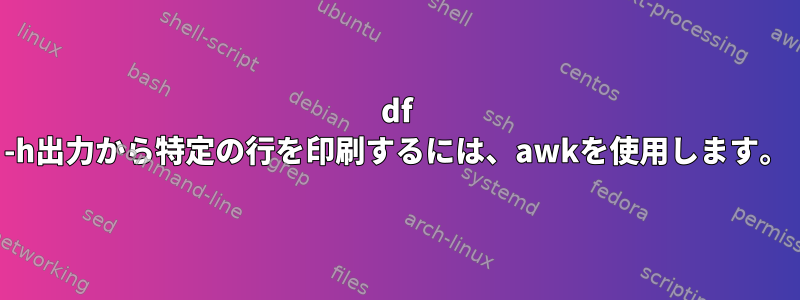 df -h出力から特定の行を印刷するには、awkを使用します。