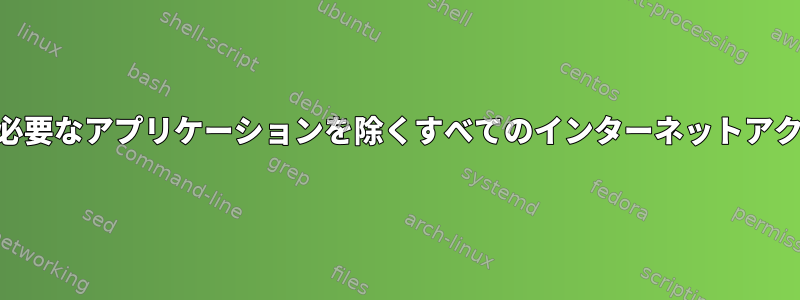 iptablesスクリプトは、必要なアプリケーションを除くすべてのインターネットアクセスをブロックします。