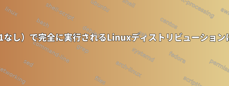 Wayland（X11なし）で完全に実行されるLinuxディストリビューションはありますか？