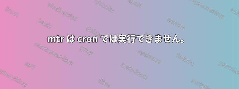 mtr は cron では実行できません。