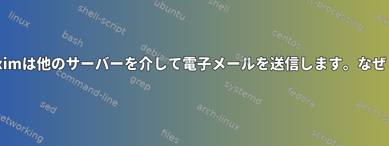 Eximは他のサーバーを介して電子メールを送信します。なぜ？