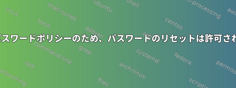 Linuxのパスワードポリシーのため、パスワードのリセットは許可されません。