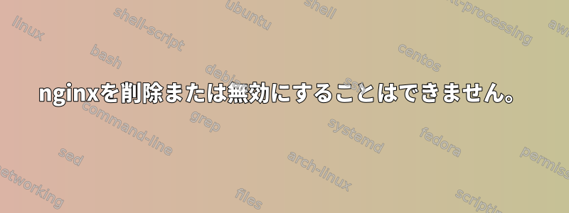 nginxを削除または無効にすることはできません。