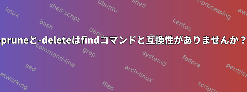 -pruneと-deleteはfindコマンドと互換性がありませんか？