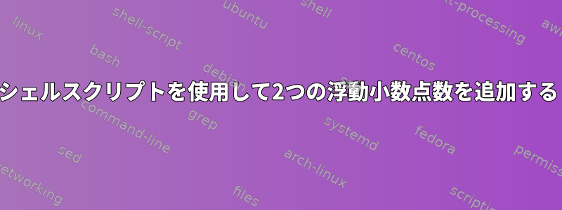 シェルスクリプトを使用して2つの浮動小数点数を追加する