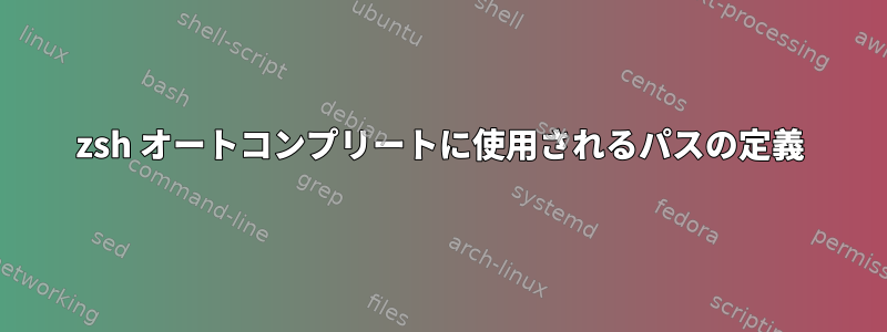 zsh オートコンプリートに使用されるパスの定義