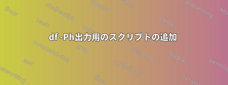 df -Ph出力用のスクリプトの追加