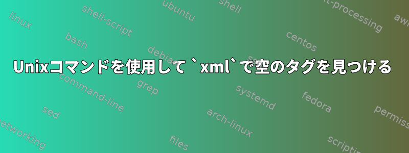 Unixコマンドを使用して `xml`で空のタグを見つける